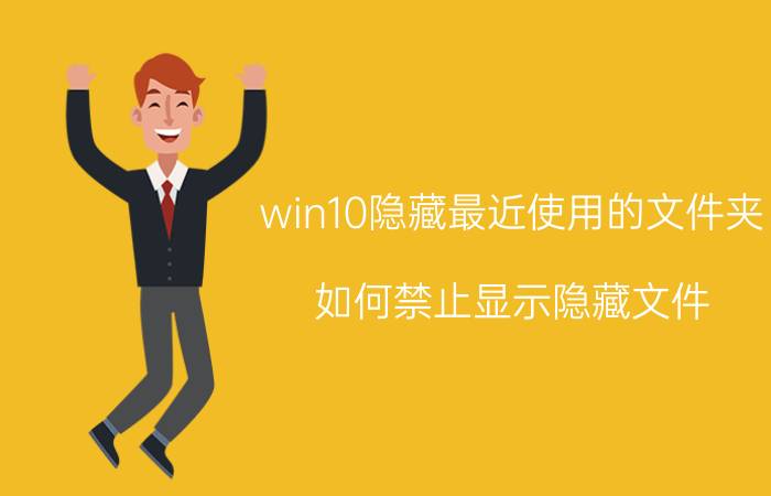 win10隐藏最近使用的文件夹 如何禁止显示隐藏文件？